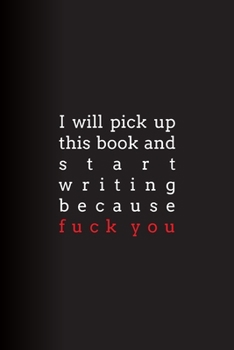 Paperback I Will Pick Up This Book and Start Writing Because Fuck You: Lined Journal Book