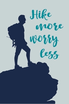 Hike More Worry Less: Hiker Journal To Write In, A Lined Notebook For Taking Notes, Perfect For Hiking Or Outdoor Lovers, Hiker Gift Idea.