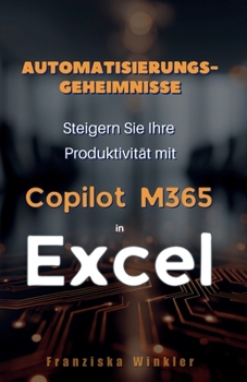 Automatisierungsgeheimnisse: Steigern Sie Ihre Produktivität mit Copilot M365 in Excel (German Edition)