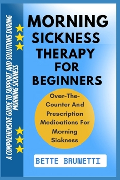 MORNING SICKNESS THERAPY FOR BEGINNERS: A Comprehensive Guide To Support And Solutions During Morning Sickness