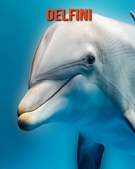 Delfini: Fantastici fatti e immagini (Italian Edition)
