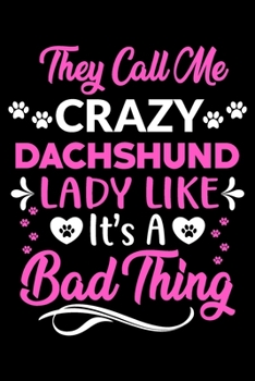 They call me crazy Dachshund lady like.It's a bad thing: Cute Dachshund lovers notebook journal or dairy | Dachshund Dog owner appreciation gift | Lined Notebook Journal (6"x 9")