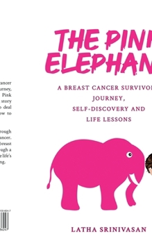 Paperback The Pink Elephant: A Breast Cancer Survivor's Journey, Self-Discovery and Life Lessons Book