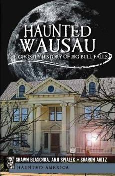 Paperback Haunted Wausau: The Ghostly History of Big Bull Falls Book