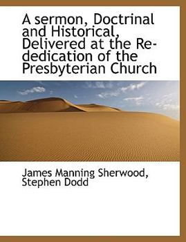 A Sermon, Doctrinal and Historical, Delivered at the Re-Dedication of the Presbyterian Church
