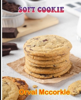 Paperback Soft Cookie: 150 recipe Delicious and Easy The Ultimate Practical Guide Easy bakes Recipes From Around The World soft cookie cookbo Book