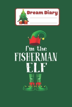Dream Diary: Im The Fisherman Elf Matching Family Pajama Christmas Nicolas Merry Chritmas Xmas Dream Diary Dream Journal Log Notebook Ruled Lined Planner 6 x 9 Inches 120 Pages