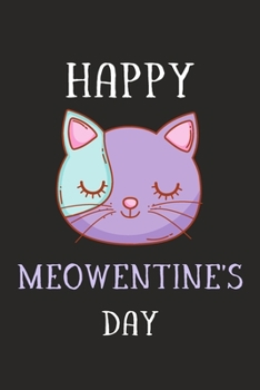 Happy Meowentine's Day: Funny Cat Journal Notebook to Write Down Things, Take Notes, Record Plans and Keep Track of Habits - Unique Gift for Valentine's Day, Birthday or Anniversary (6 x 9 - 120 Pages