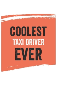 Coolest taxi driver Ever Notebook,  taxi drivers Gifts  taxi driver Appreciation Gift, Best  taxi driver Notebook A beautiful: Lined Notebook / ... taxi drivers , Gift for taxi driver , Pers