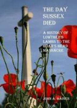 The Day Sussex Died: A History of Lowther's Lambs to the Boar's Head Massacre