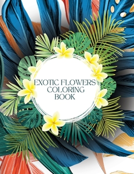 Paperback Exotic Flowers Coloring Book for Stress-Relief: Filled with Awesome and Unique Flower Designs for Children and Adults! Book