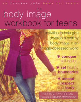 Paperback The Body Image Workbook for Teens: Activities to Help Girls Develop a Healthy Body Image in an Image-Obsessed World Book