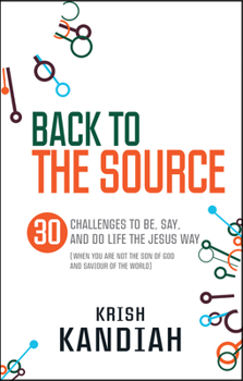 Paperback Back to the Source: 30 Challenges to Be, Say and Do Life the Jesus Way...When You Are Not Th Book