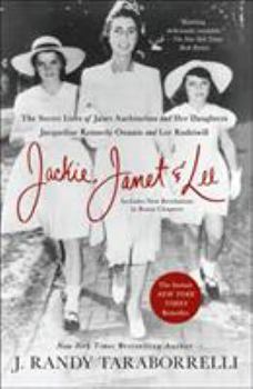 Jackie, Janet  Lee: The Secret Lives of Janet Auchincloss and Her Daughters Jacqueline Kennedy Onassis and Lee Radziwill