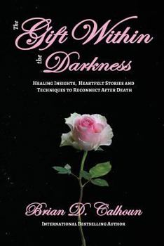 Paperback The Gift Within the Darkness: Healing Insights, Heartfelt Stories and Techniques to Reconnect after Death Book