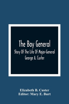 The Boy General: Story Of The Life Of Major-General George A. Custer (1901)