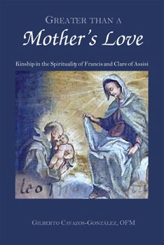 Paperback Greater Than a Mother's Love: The Spirituality of Francis and Clare of Assisi Book