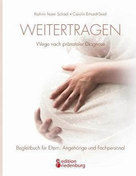 Paperback Weitertragen - Wege nach pränataler Diagnose. Begleitbuch für Eltern, Angehörige und Fachpersonal [German] Book