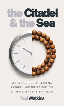 Hardcover The Citadel and the Sea: A Field Guide to Blending Modern Western Ambition with Ancient Eastern Flow Book