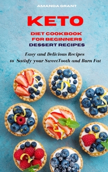 Hardcover Keto Diet Cookbook for Beginners Dessert Recipes: Easy and Delicious Recipes to Satisfy your Sweet Tooth and Burn Fat Book