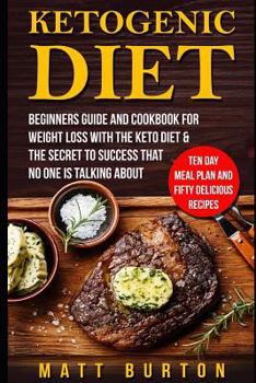 Ketogenic Diet: Beginners Guide and Cookbook for Weight Loss with the Keto Diet & the Secret to Success That No One Is Talking about - Ten Day Meal Plan and Fifty Delicious Recipes