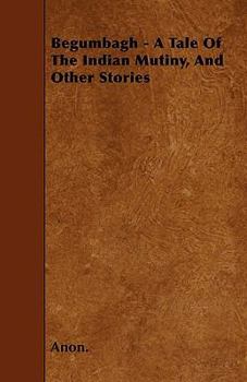 Begumbagh - A Tale of the Indian Mutiny, and Other Stories