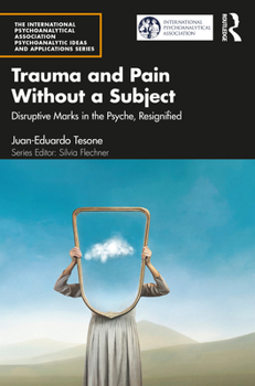 Paperback Trauma and Pain Without a Subject: Disruptive Marks in the Psyche, Resignified Book