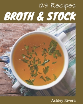 Paperback 123 Broth and Stock Recipes: A Broth and Stock Cookbook from the Heart! Book