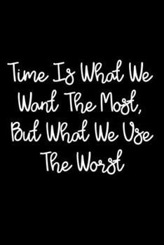 Paperback Time Is What We Want The Most, But What We Use The Worst: 105 Undated Pages: Paperback Journal Book