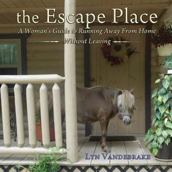 Paperback The Escape Place: A Woman's Guide to Running Away from Home Without Leaving Book