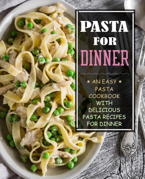 Paperback Pasta for Dinner: An Easy Pasta Cookbook with Delicious Pasta Recipes for Dinner (3rd Edition) Book