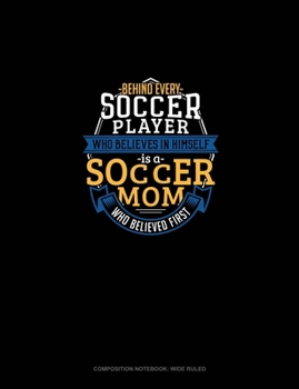 Paperback Behind Every Soccer Player Who Believes In Himself Is A Soccer Mom Who Believed First: Composition Notebook: Wide Ruled Book