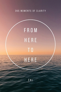 From Here To Here: 365 Moments of Clarity