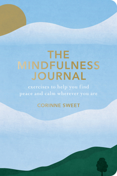 Paperback The Mindfulness Journal: Exercises to Help You Find Peace and Calm Wherever You Are Book
