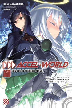 Accel World, Vol. 22 (light novel): Sun God of Absolute Flame - Book #22 of the アクセル・ワールド / Accel World Light Novels