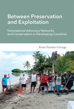 Between Preservation and Exploitation: Transnational Advocacy Networks and Conservation in Developing Countries - Book  of the Politics, Science, and the Environment