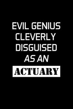Evil Genius Cleverly Disguised As An Actuary: Actuary Gifts - Blank Lined Notebook Journal – (6 x 9 Inches) – 120 Pages