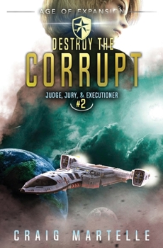 Destroy The Corrupt: A Space Opera Adventure Legal Thriller - Book #2 of the Judge, Jury, & Executioner