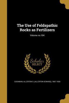 Paperback The Use of Feldspathic Rocks as Fertilizers; Volume no.104 Book