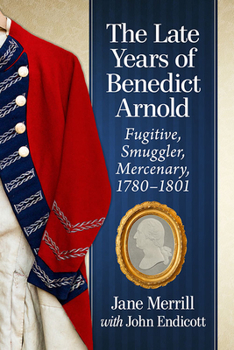 Paperback The Late Years of Benedict Arnold: Fugitive, Smuggler, Mercenary, 1780-1801 Book