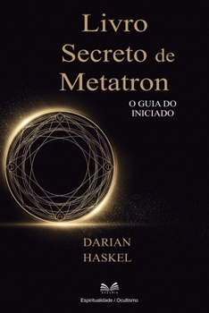 Livro Secreto de Metatron: O Guia do Iniciado (Portuguese Edition)