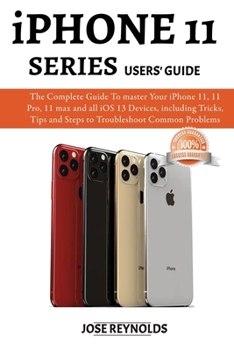 Paperback iPhone 11 Series User's Guide: The Complete Guide To master Your iPhone 11, 11 Pro, 11 Max and all iOS 13 Devices, including Tricks, Tips and Steps t Book