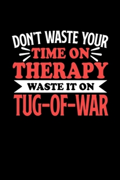 Paperback Don't Waste Your Time On Therapy Waste It On Tug-of-War: Dot Grid 6x9 Dotted Bullet Journal and Notebook 120 Pages Gift for Tug-of-War Fans and Coache Book