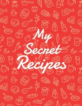 My Secret Recipes: Blank Recipe DIY cookbook Journals to Write In Favorite Recipes and your own food chef Meals for your family or kids 8.5"x11" 140 pages