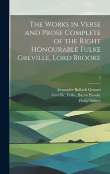 Hardcover The Works in Verse and Prose Complete of the Right Honourable Fulke Greville, Lord Brooke ..; 2 Book