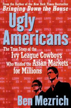 Hardcover Ugly Americans: The True Story of the Ivy League Cowboys Who Raided the Asian Markets for Millions Book