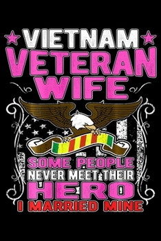 Vietnam Veteran Wife Some People Never Meet Their Hero: Veterans day Notebook |6 x 9 Blank Notebook , notebook journal, Dairy, 100 pages.