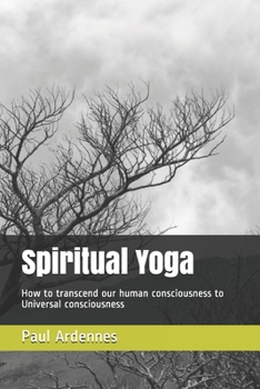 Paperback Spiritual Yoga: How to transcend our human consciousness to Universal consciousness Book