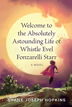 Welcome to the Absolutely Astounding Life of Whistle Evel Fonzarelli Starr