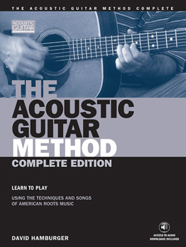 Paperback The Acoustic Guitar Method - Complete Edition: Learn to Play Using the Techniques & Songs of American Roots Music Book